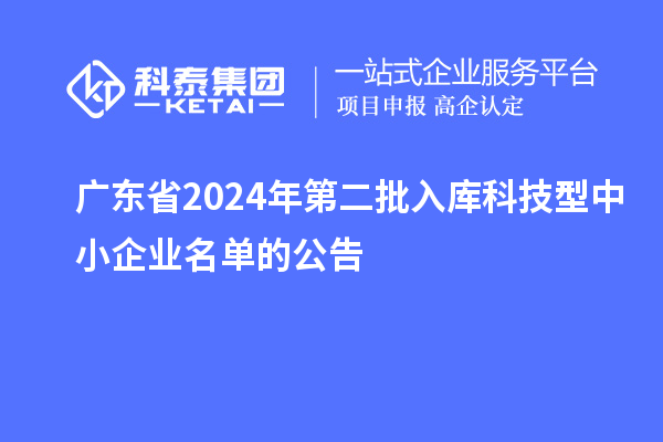 廣東省2024年第二批入庫科技型中小企業名單的公告
