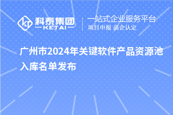 廣州市2024年關鍵軟件產品資源池入庫名單發布