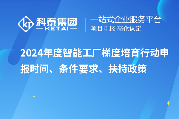 2024年度智能工廠梯度培育行動申報時間、條件要求、扶持政策