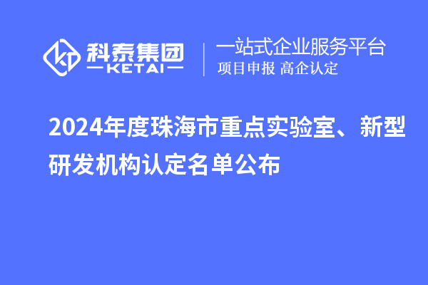 2024年度珠海市重點(diǎn)實(shí)驗(yàn)室、新型研發(fā)機(jī)構(gòu)認(rèn)定名單公布