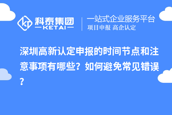 深圳高新認定申報的時間節點和注意事項有哪些？如何避免常見錯誤？