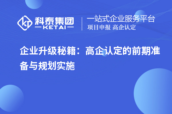 企業(yè)升級秘籍：高企認(rèn)定的前期準(zhǔn)備與規(guī)劃實(shí)施