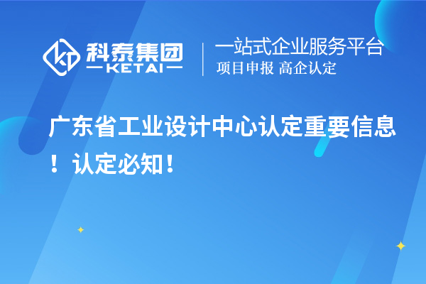 廣東省工業設計中心認定重要信息！認定必知！