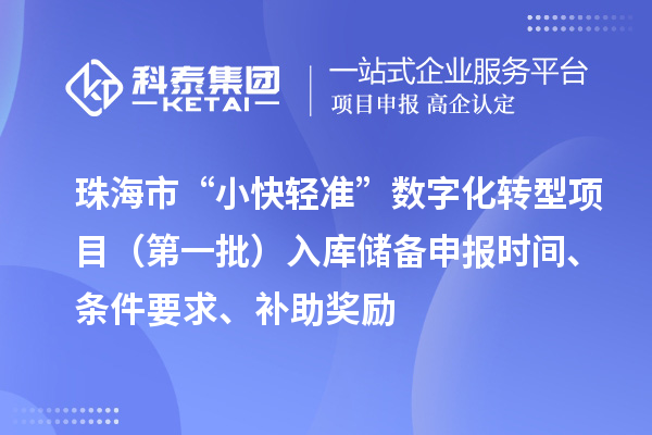珠海市支持中小企業數字化轉型“小快輕準”數字化轉型項目（第一批）入庫儲備申報時間、條件要求、補助獎勵
