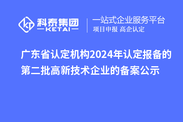 【5139家】廣東省認定機構2024年認定報備的第二批高新技術企業(yè)的備案公示
