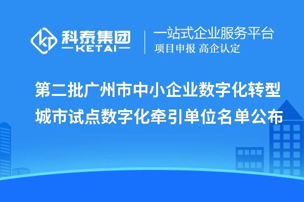 第二批廣州市中小企業數字化轉型城市試點數字化牽引單位名單公布
