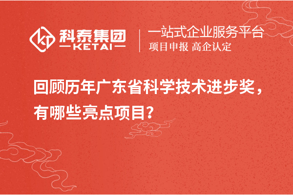回顧歷年廣東省科學技術進步獎，有哪些亮點項目？