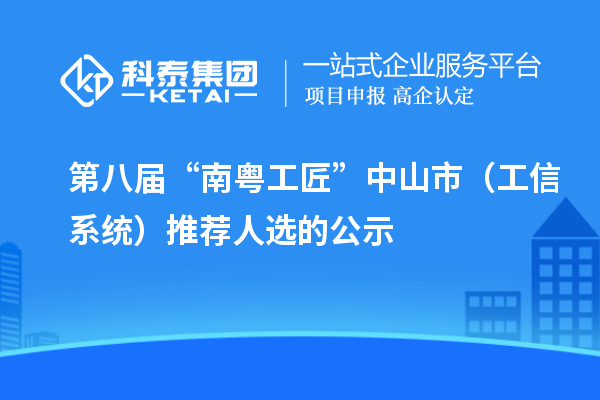 第八屆“南粵工匠”中山市（工信系統）推薦人選的公示