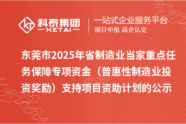 東莞市2025年省制造業當家重點任務保障專項資金(普惠性制造業投資獎勵)支持項目資助計劃的公示
