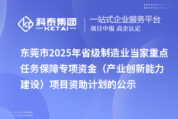 東莞市2025年省級制造業當家重點任務保障專項資金（產業創新能力建設）項目資助計劃的公示