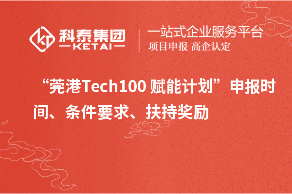 “莞港Tech100+賦能計劃”申報時間、條件要求、扶持獎勵