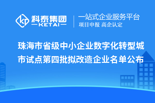 珠海市省級中小企業數字化轉型城市試點第四批擬改造企業名單公布