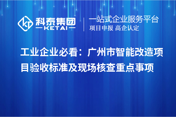 工業企業必看:廣州市智能改造項目驗收標準及現場核查重點事項
