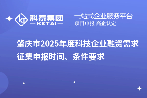 肇慶市2025年度科技企業融資需求征集申報時間、條件要求