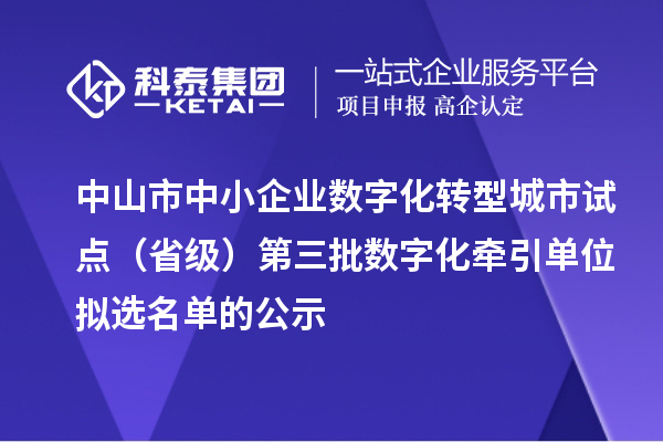 中山市中小企業數字化轉型城市試點（省級）第三批數字化牽引單位擬選名單的公示