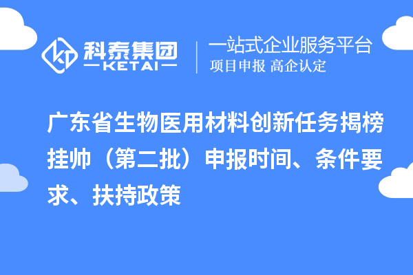 廣東省生物醫用材料創新任務揭榜掛帥（第二批）申報時間、條件要求、扶持政策
