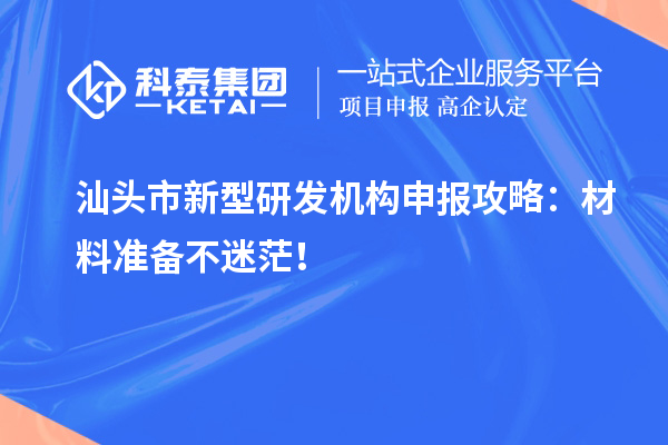 汕頭市新型研發機構申報攻略：材料準備不迷茫！