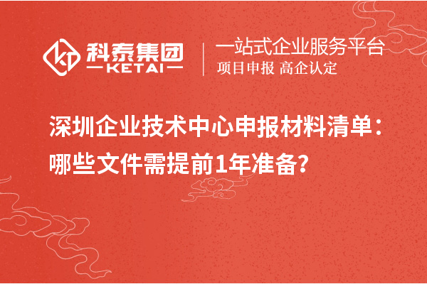 深圳企業技術中心申報材料清單：哪些文件需提前1年準備？