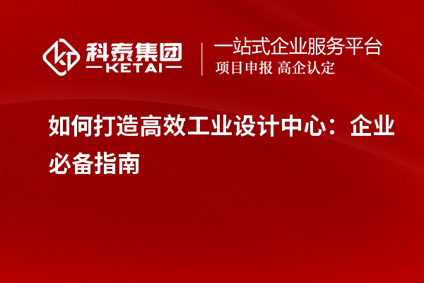 如何打造高效工業(yè)設計中心：企業(yè)必備指南