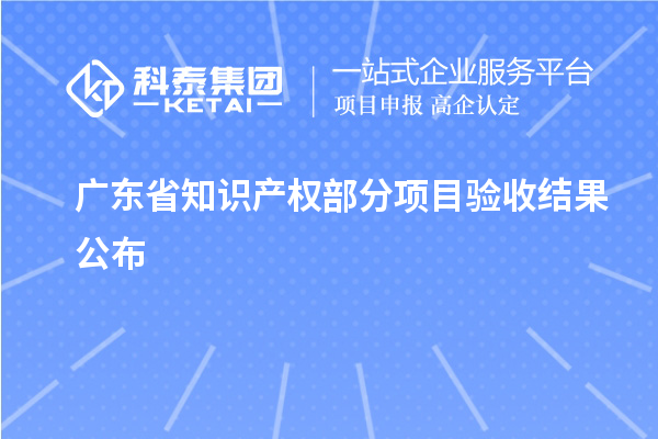 廣東省知識產權部分項目驗收結果公布