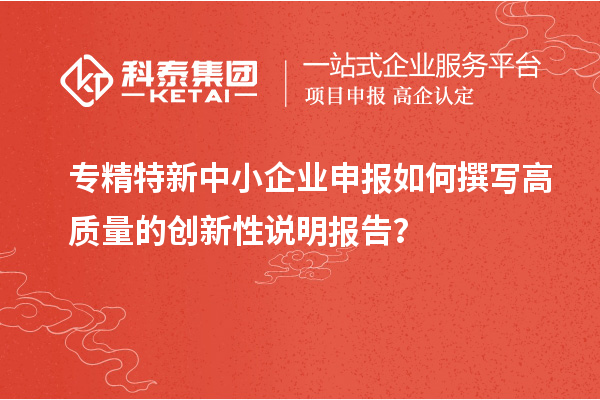 <a href=http://m.duckwijs.com/fuwu/zhuanjingtexin.html target=_blank class=infotextkey>專精特新中小企業</a>申報如何撰寫高質量的創新性說明報告？