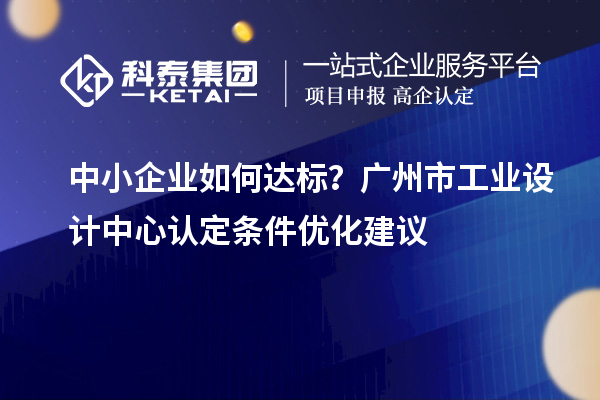 中小企業(yè)如何達標？廣州市工業(yè)設計中心認定條件優(yōu)化建議