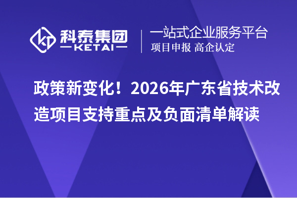政策新變化!2026年廣東省技術(shù)改造項(xiàng)目支持重點(diǎn)及負(fù)面清單解讀