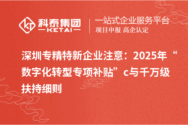 深圳專精特新企業(yè)注意：2025年“數(shù)字化轉(zhuǎn)型專項(xiàng)補(bǔ)貼”c與千萬(wàn)級(jí)扶持細(xì)則