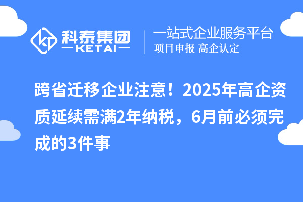 跨省遷移企業注意！2025年高企資質延續需滿2年納稅，6月前必須完成的3件事