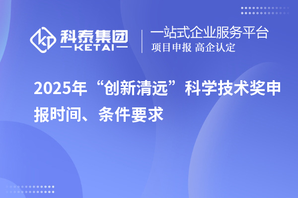 2025年“創新清遠”科學技術獎申報時間、條件要求