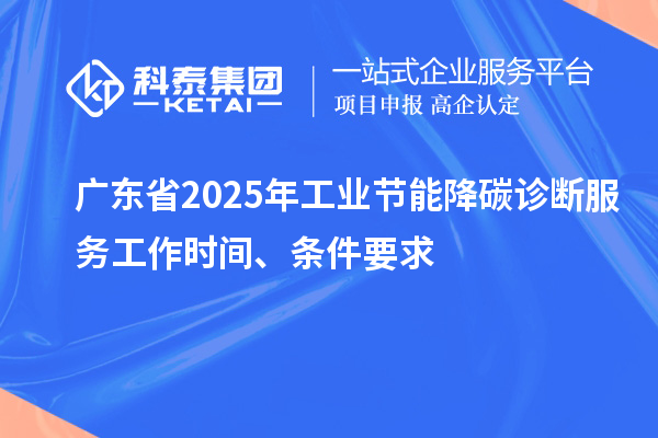 廣東省2025年工業節能降碳診斷服務工作時間、條件要求