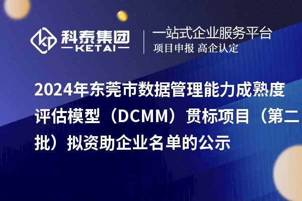 2024年東莞市數據管理能力成熟度評估模型（DCMM）貫標項目（第二批）擬資助企業名單的公示
