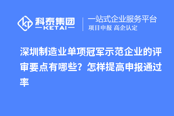深圳制造業單項冠軍示范企業的評審要點有哪些？怎樣提高申報通過率