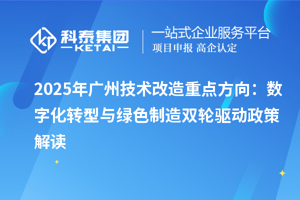 2025年廣州技術改造重點方向：數字化轉型與綠色制造雙輪驅動政策解讀