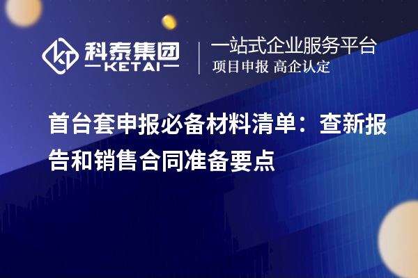 <a href=http://m.duckwijs.com/stt/ target=_blank class=infotextkey>首臺套</a>申報必備材料清單：查新報告和銷售合同準備要點