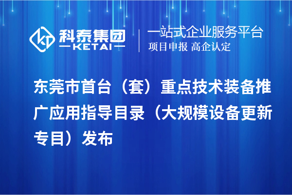 東莞市首臺(tái)（套）重點(diǎn)技術(shù)裝備推廣應(yīng)用指導(dǎo)目錄（大規(guī)模設(shè)備更新專目）發(fā)布