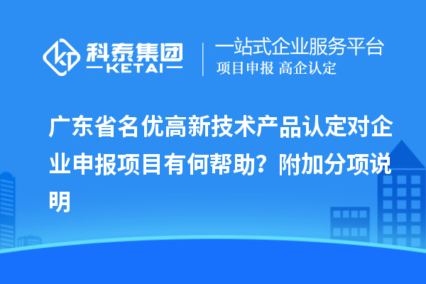 廣東省<a href=http://m.duckwijs.com/fuwu/mingyougaopin.html target=_blank class=infotextkey>名優高新技術產品</a>認定對企業申報項目有何幫助？附加分項說明