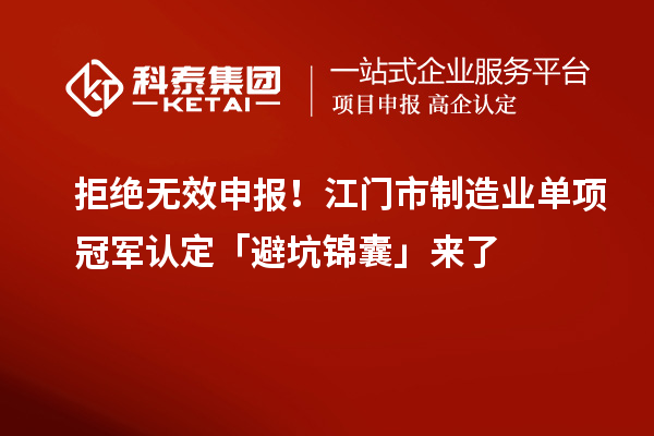 拒絕無效申報！江門市制造業單項冠軍認定「避坑錦囊」來了