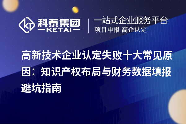 高新技術企業認定失敗十大常見原因：知識產權布局與財務數據填報避坑指南