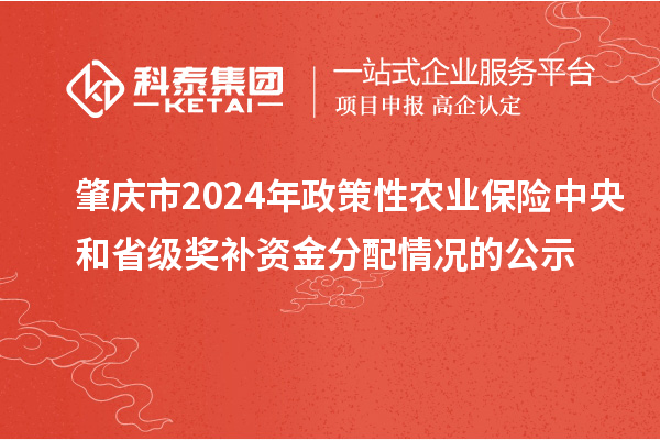 肇慶市2024年政策性農業保險中央和省級獎補資金分配情況的公示
