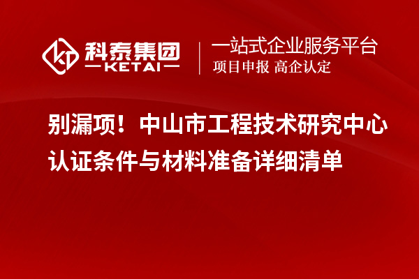 別漏項！中山市工程技術研究中心認證條件與材料準備詳細清單
