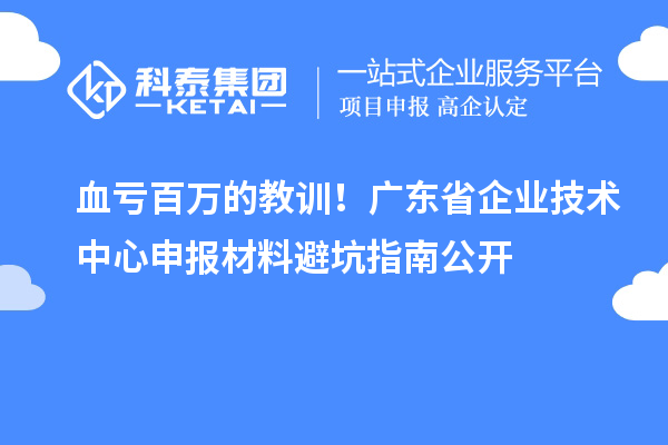血虧百萬的教訓！廣東省企業技術中心申報材料避坑指南公開