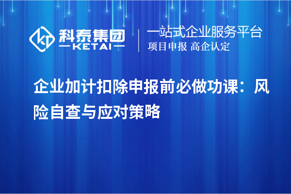 企業加計扣除申報前必做功課：風險自查與應對策略
