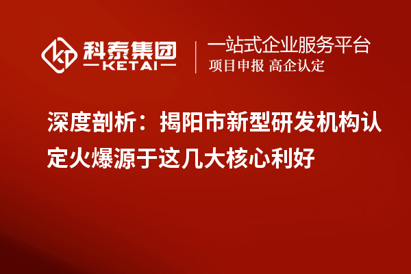 深度剖析：揭陽市新型研發機構認定火爆源于這幾大核心利好
