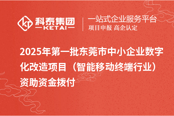 2025年第一批東莞市中小企業數字化改造項目（智能移動終端行業）資助資金撥付