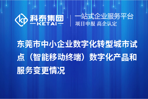 東莞市中小企業數字化轉型城市試點（智能移動終端）數字化產品和服務變更情況
