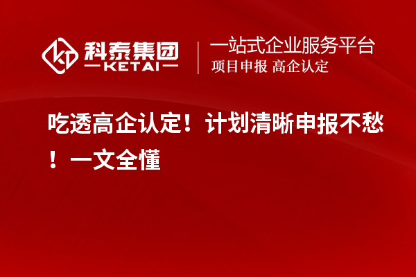 吃透高企認定!計劃清晰申報不愁!一文全懂