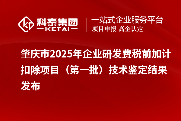 肇慶市2025年企業(yè)研發(fā)費稅前加計扣除項目（第一批）技術(shù)鑒定結(jié)果發(fā)布