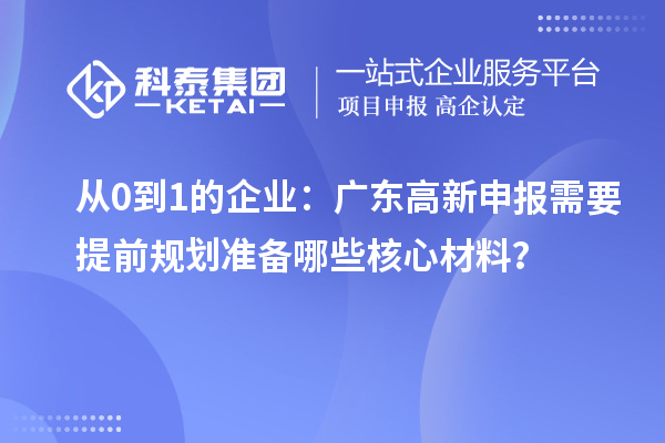 從0到1的企業：廣東高新申報需要提前規劃準備哪些核心材料？
