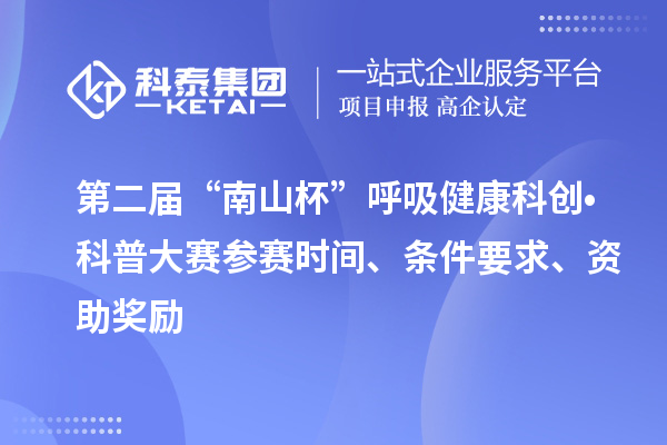 第二屆“南山杯”呼吸健康科創(chuàng)?科普大賽參賽時(shí)間、條件要求、資助獎(jiǎng)勵(lì)